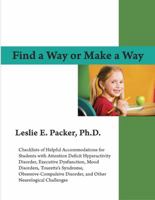 Find A Way Or Make A Way: Checklists Of Helpful Accommodations For Students With Attention Deficit Hyperactivity Disorder, Executive Dysfunction, Mood Disorders, Tourette's Syndrome, Obsessive Compuls 0981864325 Book Cover