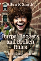 Burps, Boogers, and Broken Rules: The Ultimate Guide to Being a Kid B0DR79WQFH Book Cover