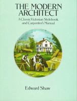 The Modern Architect: A Classic Victorian Stylebook and Carpenter's Manual (Dover Books on Architecture) 0486289214 Book Cover