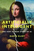Artificially Intelligent: The Very Human Story of AI 1487567677 Book Cover