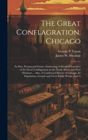 The Great Conflagration. Chicago: Its Past, Present and Future. Embracing A Detailed Narrative of the Great Conflagration in the North, South and West ... Growth and Great Public Works. And A 1020779918 Book Cover