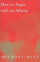 How to Argue with an Atheist 1401013910 Book Cover