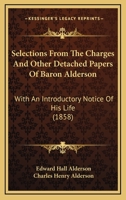 Selections From The Charges And Other Detached Papers Of Baron Alderson: With An Introductory Notice Of His Life 1240046650 Book Cover