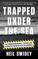 Trapped Under the Sea: One Engineering Marvel, Five Men, and a Disaster Ten Miles Into the Darkness 0307886735 Book Cover