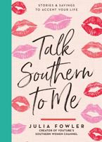 Talk Southern to Me: Stories & Sayings to Accent Your Life 142364896X Book Cover