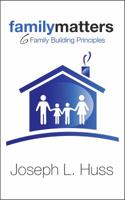 Family Matters: 6 Family Building Principles 0999687301 Book Cover