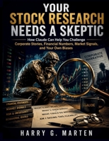 Your Stock Research Needs a Skeptic: How Claude Can Help You Challenge Corporate Stories, Financial Numbers, Market Signals, and Your Own Biases B0HGG47N1Y Book Cover