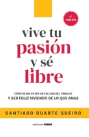 Vive tu pasión y se libre: Cómo dejar de ser un esclavo del trabajo y ser feliz viviendo de lo que amas (Spanish Edition) B084DHD13G Book Cover