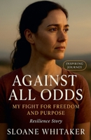 Against All Odds: My Fight for Freedom and Purpose B0F9MNS4L8 Book Cover