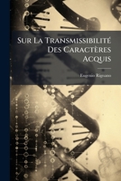 Sur La Transmissibilita(c) Des Caracta]res Acquis: Hypotha]se D'Une Centro-A(c)Piga(c)Na]se 1276023065 Book Cover