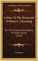 Letters To The Reverend William E. Channing: On The Existence And Agency Of Fallen Spirits 1437058787 Book Cover