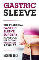 Gastric Sleeve: The Practical Gastric Sleeve Surgery Handbook for Optimal Weight Loss Results 197961489X Book Cover
