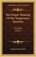 The Deeper Meaning Of The Temperance Question: Sermons 1120030315 Book Cover