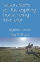 Lesson plans for the aspiring horse riding instructor: Beginner lessons B0F9FTNJHZ Book Cover
