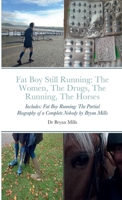 Fat Boy Still Running: the running, the drugs, the women, the horses: Includes: Fat Boy Running: The Partial Biography of a Complete Nobody 1471731111 Book Cover