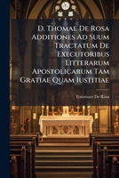 D. Thomae De Rosa Additiones Ad Suum Tractatum De Executoribus Litterarum Apostolicarum Tam Gratiae Quam Iustitiae: Cum Tractatu De Executoribus ... Una Cum Praxi ...... 1247846253 Book Cover