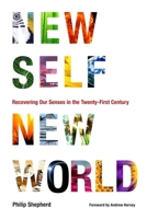 New Self, New World: Recovering Our Senses in the Twenty-First Century 1556439113 Book Cover