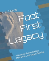 Foot First Legacy: A Guide for Accountability, Masculinity, and Legacy Building B0GYFNWV5K Book Cover