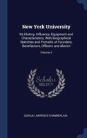 New York University: Its History, Influence, Equipment and Characteristics, With Biographical Sketches and Portraits of Founders, Benefactors, Officers and Alumni; Volume 1 1021475939 Book Cover