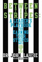 Between the Stripes: A Leader's Playbook for Earning Your Stripes Part II 1491800275 Book Cover