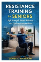 Resistance Training for Seniors: Safe Strength, Better Balance, and Lifelong Independence B0GF66R1RG Book Cover