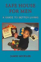 Safe House for Men: A Guide to Better Living 145209974X Book Cover