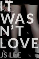 It Wasn't Love 1502308134 Book Cover