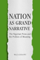 Nation as Grand Narrative: The Nigerian Press and the Politics of Meaning 1580465552 Book Cover