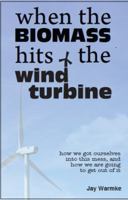 When the Biomass Hits the Wind Turbine: How We Got Ourselves Into This Mess, and How We Are Going to Get Out of It 0979161118 Book Cover