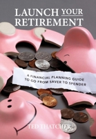 Launch Your Retirement: A Financial Planning Guide to Go from Saver to Spender 1964046246 Book Cover