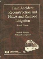 Train Accident Reconstruction And FELA & Railroad Litigation, Fourth Edition 091387518X Book Cover