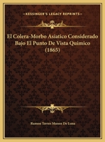 El Colera-Morbo Asiatico Considerado Bajo El Punto De Vista Quimico (1865) 1162479892 Book Cover