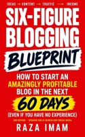 Six Figure Blogging Blueprint: How to Start an Amazingly Profitable Blog in the Next 60 Days (Even If You Have No Experience) (Digital Marketing Mastery Book 3) 1096519488 Book Cover