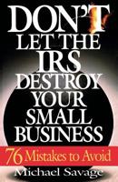 Don't Let the IRS Destroy Your Small Business: Seventy-Six Mistakes to Avoid 0201311453 Book Cover