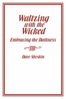 Waltzing with the Wicked: Embracing the Darkness 1439242887 Book Cover