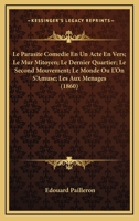 Le Parasite Comedie En Un Acte En Vers; Le Mur Mitoyen; Le Dernier Quartier; Le Second Mouvement; Le Monde Ou L'On S'Amuse; Les Aux Menages (1860) 1120510384 Book Cover