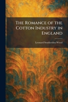 The Romance of the Cotton Industry in England 1025958713 Book Cover