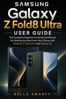 Samsung Galaxy Z Fold8 Ultra User Guide: The Complete Beginner-to-Advanced Manual for Getting the Most from Your Phone with Android 17, One UI 9, and Galaxy AI B0HDPW2CY5 Book Cover