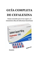 GUÍA COMPLETA DE CEFALEXINA: Pautas esenciales para el uso seguro y el tratamiento eficaz de infecciones bacterianas (Spanish Edition) B0FP9KRQ1J Book Cover