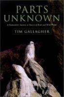 Parts Unknown: A Naturalist's Journey in Search of Birds and Wild Places 1585742759 Book Cover