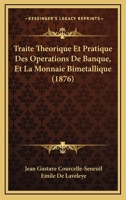 Traite Theorique Et Pratique Des Operations De Banque, Et La Monnaie Bimetallique (1876) 1167728378 Book Cover
