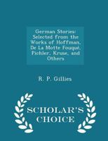 German Stories: Selected From the Works of Hoffman, De La Motte Fouqué, Pichler, Kruse, and Others 1021973335 Book Cover