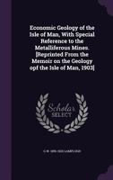 Economic Geology of the Isle of Man: With Special Reference to the Metalliferous Mines (Classic Reprint) 1359724915 Book Cover