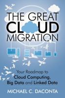The Great Cloud Migration: Your Roadmap to Cloud Computing, Big Data and Linked Data 147872255X Book Cover