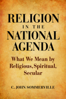 Religion in the National Agenda: What We Mean by Religious, Spiritual, Secular 1602581630 Book Cover