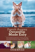French Angora Rabbit Ownership Made Easy: The Complete Handbook For Training, Bonding, Grooming and Raising a Happy And Healthy Pet (The Rabbit Encyclopedia) B0F6X33RKH Book Cover