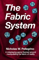 The Fabric System: A roleplaying game themed around manipulating the very fabric of reality B0HD7VQQJ3 Book Cover