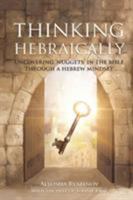 Thinking Hebraically: Uncovering "Nuggets" in the Bible Through A Hebrew Mindset 1943106185 Book Cover