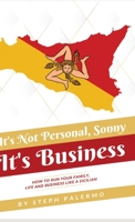 It's Not Personal, Sonny. It's Business: How to run your family, life and business like a Sicilian 1662900732 Book Cover