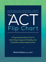 The ACT Flip Chart: A Psychoeducational Tool to Build Psychological Flexibility and Facilitate Values-Based Action 1683735447 Book Cover
